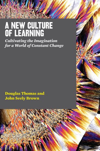 A New Culture of Learning: Cultivating the Imagination for a World of Constant Change