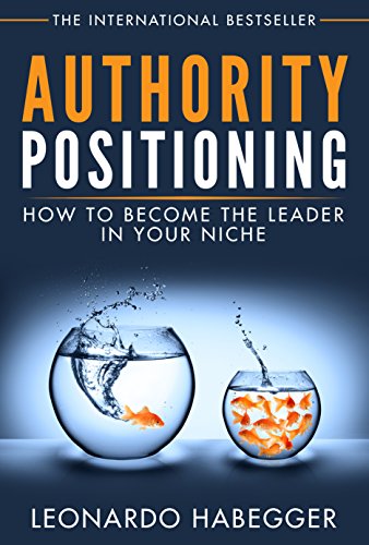 AUTHORITY POSITIONING: HOW TO BECOME THE LEADER IN YOUR NICHE